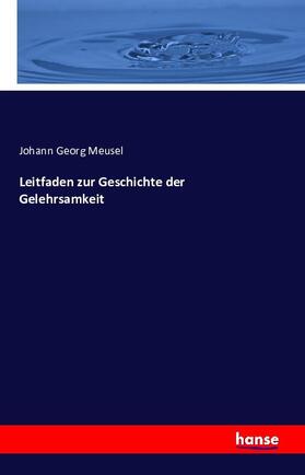 Meusel |  Leitfaden zur Geschichte der Gelehrsamkeit | Buch |  Sack Fachmedien