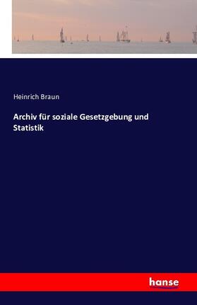 Braun | Archiv für soziale Gesetzgebung und Statistik | Buch | 978-3-7411-1951-4 | sack.de