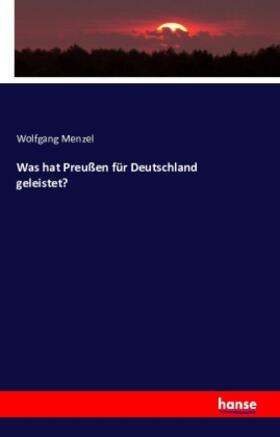Menzel |  Was hat Preußen für Deutschland geleistet? | Buch |  Sack Fachmedien