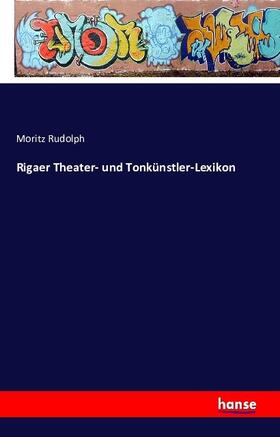 Rudolph |  Rigaer Theater- und Tonkünstler-Lexikon | Buch |  Sack Fachmedien