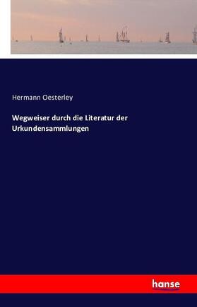 Oesterley |  Wegweiser durch die Literatur der Urkundensammlungen | Buch |  Sack Fachmedien