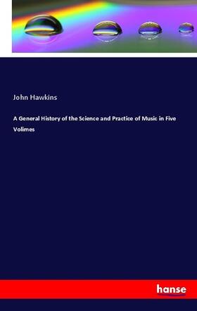 Hawkins | A General History of the Science and Practice of Music in Five Volimes | Buch | 978-3-7411-3646-7 | sack.de