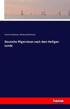 Meisner / Röhricht |  Deutsche Pilgerreisen nach dem Heiligen Lande | Buch |  Sack Fachmedien