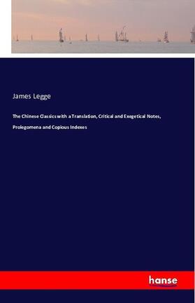 Legge |  The Chinese Classics with a Translation, Critical and Exegetical Notes, Prolegomena and Copious Indexes | Buch |  Sack Fachmedien