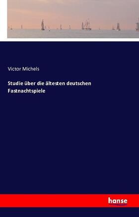 Michels |  Studie über die ältesten deutschen Fastnachtspiele | Buch |  Sack Fachmedien