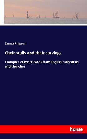 Phipson |  Choir stalls and their carvings | Buch |  Sack Fachmedien