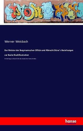 Weisbach |  Der Meister der Bergmannschen Officin und Albrecht Dürer's Beziehungen zur Basler Buchillustration | Buch |  Sack Fachmedien