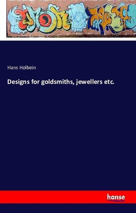 Holbein |  Designs for goldsmiths, jewellers etc. | Buch |  Sack Fachmedien