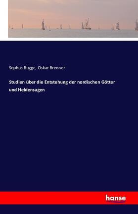 Bugge / Brenner |  Studien über die Entstehung der nordischen Götter und Heldensagen | Buch |  Sack Fachmedien