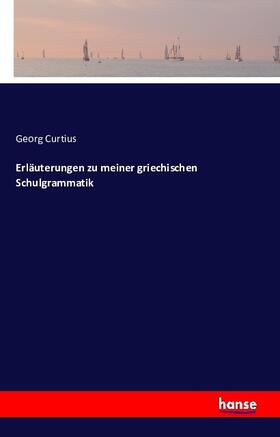 Curtius |  Erläuterungen zu meiner griechischen Schulgrammatik | Buch |  Sack Fachmedien