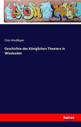 Weddigen |  Geschichte des Königlichen Theaters in Wiesbaden | Buch |  Sack Fachmedien