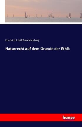 Trendelenburg | Naturrecht auf dem Grunde der Ethik | Buch | 978-3-7411-5767-7 | sack.de