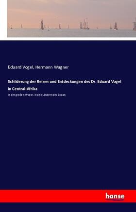 Vogel / Wagner |  Schilderung der Reisen und Entdeckungen des Dr. Eduard Vogel in Central-Afrika | Buch |  Sack Fachmedien