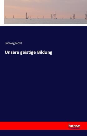 Nohl |  Unsere geistige Bildung | Buch |  Sack Fachmedien
