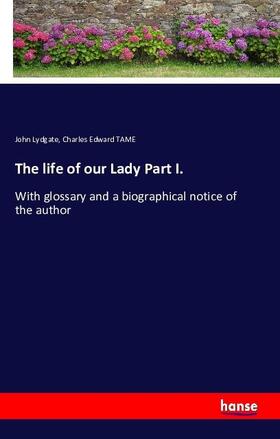 Lydgate / Tame |  The life of our Lady Part I. | Buch |  Sack Fachmedien