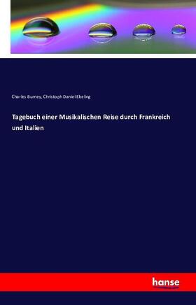 Burney / Ebeling |  Tagebuch einer Musikalischen Reise durch Frankreich und Italien | Buch |  Sack Fachmedien