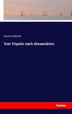 Rohlfs |  Von Tripolis nach Alexandrien | Buch |  Sack Fachmedien