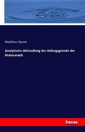 Hauser |  Analytische Abhandlung der Anfangsgründe der Mathematik | Buch |  Sack Fachmedien