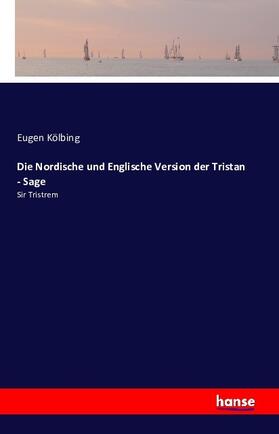 Kölbing |  Die Nordische und Englische Version der Tristan - Sage | Buch |  Sack Fachmedien