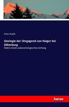 Frech |  Geologie der Umgegend von Haiger bei Dillenburg | Buch |  Sack Fachmedien
