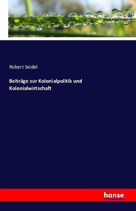 Seidel |  Beiträge zur Kolonialpolitik und Kolonialwirtschaft | Buch |  Sack Fachmedien