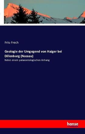 Frech |  Geologie der Umgegend von Haiger bei Dillenburg (Nassau) | Buch |  Sack Fachmedien