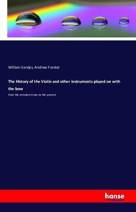 Sandys / Forster |  The History of the Violin and other instruments played on with the bow | Buch |  Sack Fachmedien