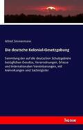 Zimmermann / Germany. Laws / Riebow |  Die deutsche Kolonial-Gesetzgebung | Buch |  Sack Fachmedien