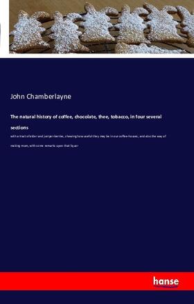 Chamberlayne |  The natural history of coffee, chocolate, thee, tobacco, in four several sections | Buch |  Sack Fachmedien