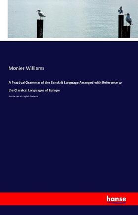 Williams |  A Practical Grammar of the Sanskrit Language Arranged with Reference to the Classical Languages of Europe | Buch |  Sack Fachmedien