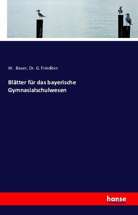 Bauer / Friedlein |  Blätter für das bayerische Gymnasialschulwesen | Buch |  Sack Fachmedien