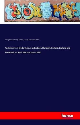 Forster / Huber |  Ansichten vom Niederrhein, von Brabant, Flandern, Holland, England und Frankreich im April, Mai und Junius 1790 | Buch |  Sack Fachmedien
