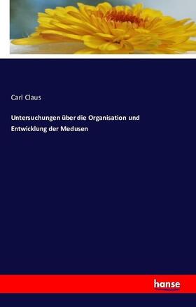 Claus |  Untersuchungen über die Organisation und Entwicklung der Medusen | Buch |  Sack Fachmedien