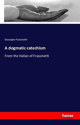 Frassinetti |  A dogmatic catechism | Buch |  Sack Fachmedien