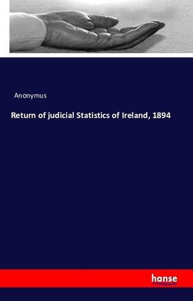 Anonymus |  Return of judicial Statistics of Ireland, 1894 | Buch |  Sack Fachmedien