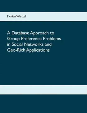 Wenzel |  A Database Approach to Group Preference Problems in Social Networks and Geo-Rich Applications | eBook | Sack Fachmedien