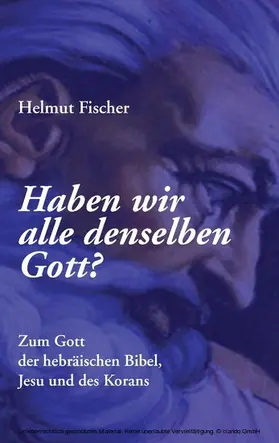 Fischer |  Haben wir alle denselben Gott? | eBook | Sack Fachmedien