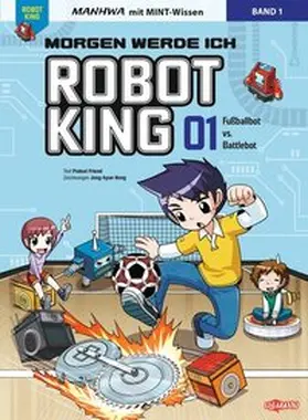 Friend |  Morgen werde ich Robot King (Band 1) - Fußballbot vs. Battlebot | Buch |  Sack Fachmedien