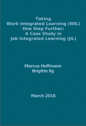Hoffmann / Ilg |  Taking Work Integrated Learning (WIL) One Step Further: A Case Study in Job Integrated Learning (JIL) | eBook | Sack Fachmedien