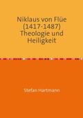 Hartmann |  Niklaus von Flüe (1417-1487) Theologie und Heiligkeit | Buch |  Sack Fachmedien