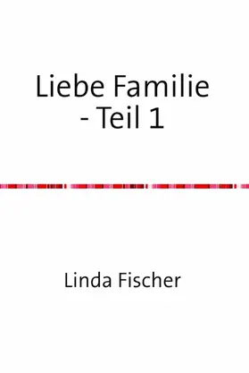 Fischer |  Liebe Familie - Teil 1 | eBook | Sack Fachmedien