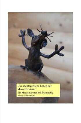 Nahrendorf | Das abenteuerliche Leben der Maus Henriette | Buch | 978-3-7418-7802-2 | sack.de