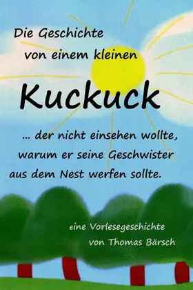 Bärsch |  Die Geschichte von einem kleinen Kuckuck, der nicht einsehen wollte, warum er seine Geschwister aus dem Nest werfen sollte | eBook | Sack Fachmedien