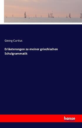 Curtius |  Erläuterungen zu meiner griechischen Schulgrammatik | Buch |  Sack Fachmedien