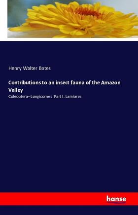 Bates |  Contributions to an insect fauna of the Amazon Valley | Buch |  Sack Fachmedien