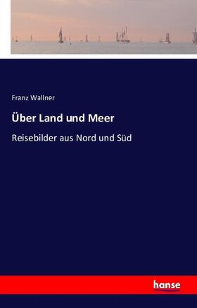 Wallner | Über Land und Meer | Buch | 978-3-7428-1078-6 | sack.de