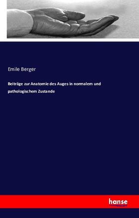 Berger | Beiträge zur Anatomie des Auges in normalem und pathologischem Zustande | Buch | sack.de