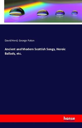 Herd / Paton |  Ancient and Modern Scottish Songs, Heroic Ballads, etc. | Buch |  Sack Fachmedien