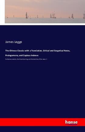 Legge |  The Chinese Classics with a Translation, Critical and Exegetical Notes, Prolegomena, and Copious Indexes | Buch |  Sack Fachmedien