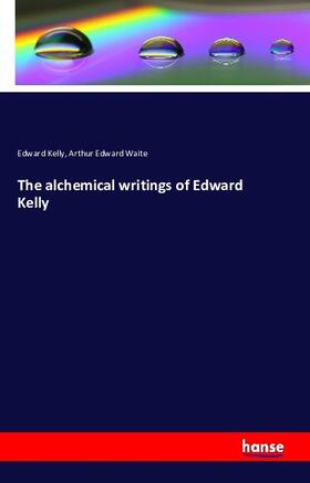 Kelly / Waite |  The alchemical writings of Edward Kelly | Buch |  Sack Fachmedien